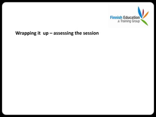 Wrapping it up – assessing the session
 