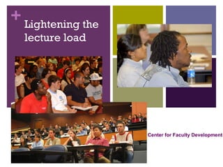 + Lightening the
  lecture load




                   Center for Faculty Development
 