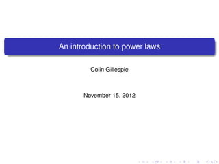 An introduction to power laws

         Colin Gillespie



       November 15, 2012
 