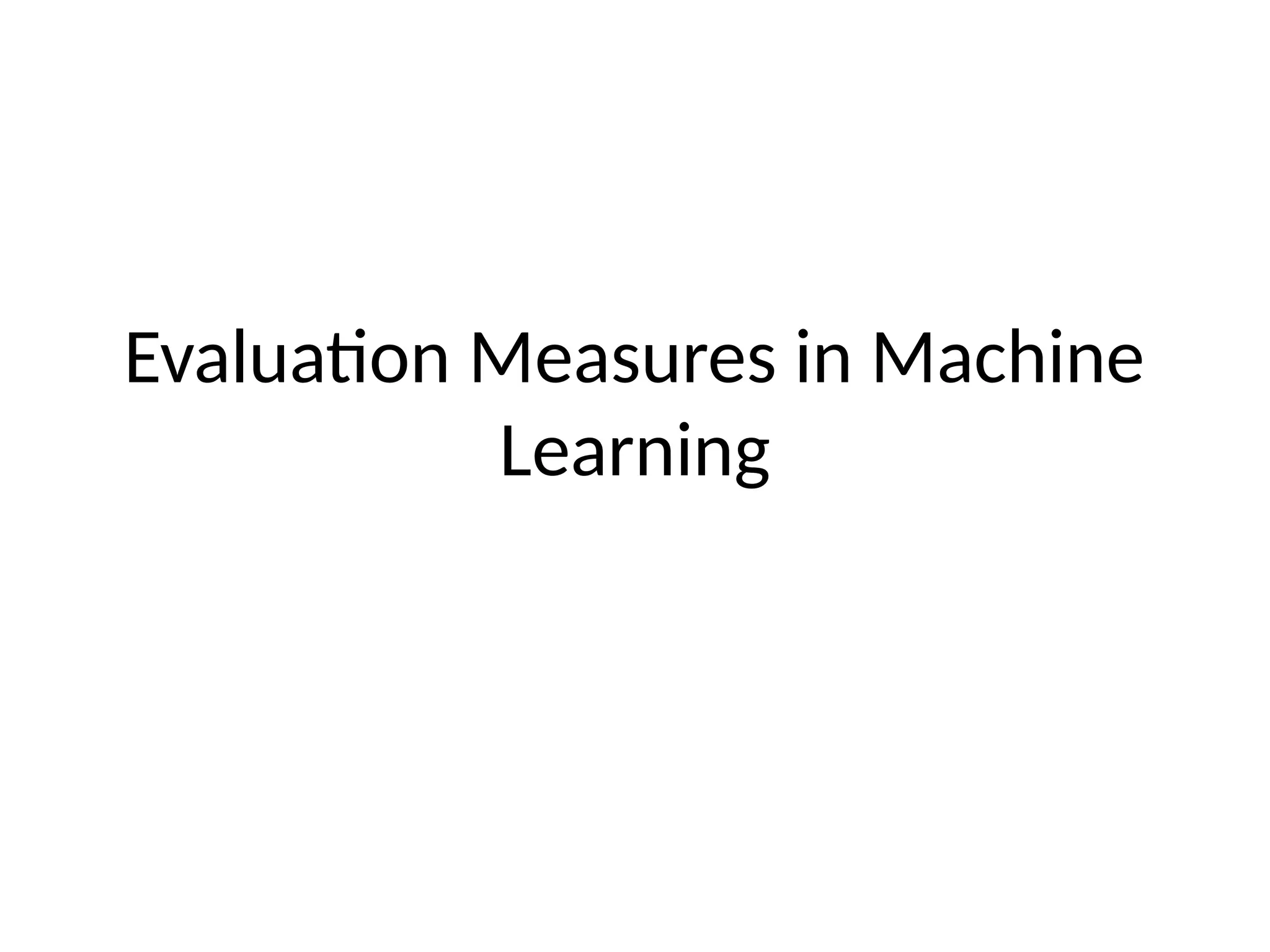 Evaluation Measures in Machine
Learning
 