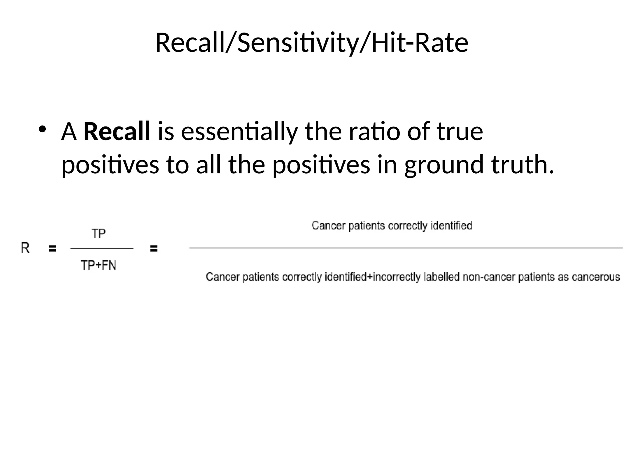 Recall/Sensitivity/Hit-Rate
• A Recall is essentially the ratio of true
positives to all the positives in ground truth.
 