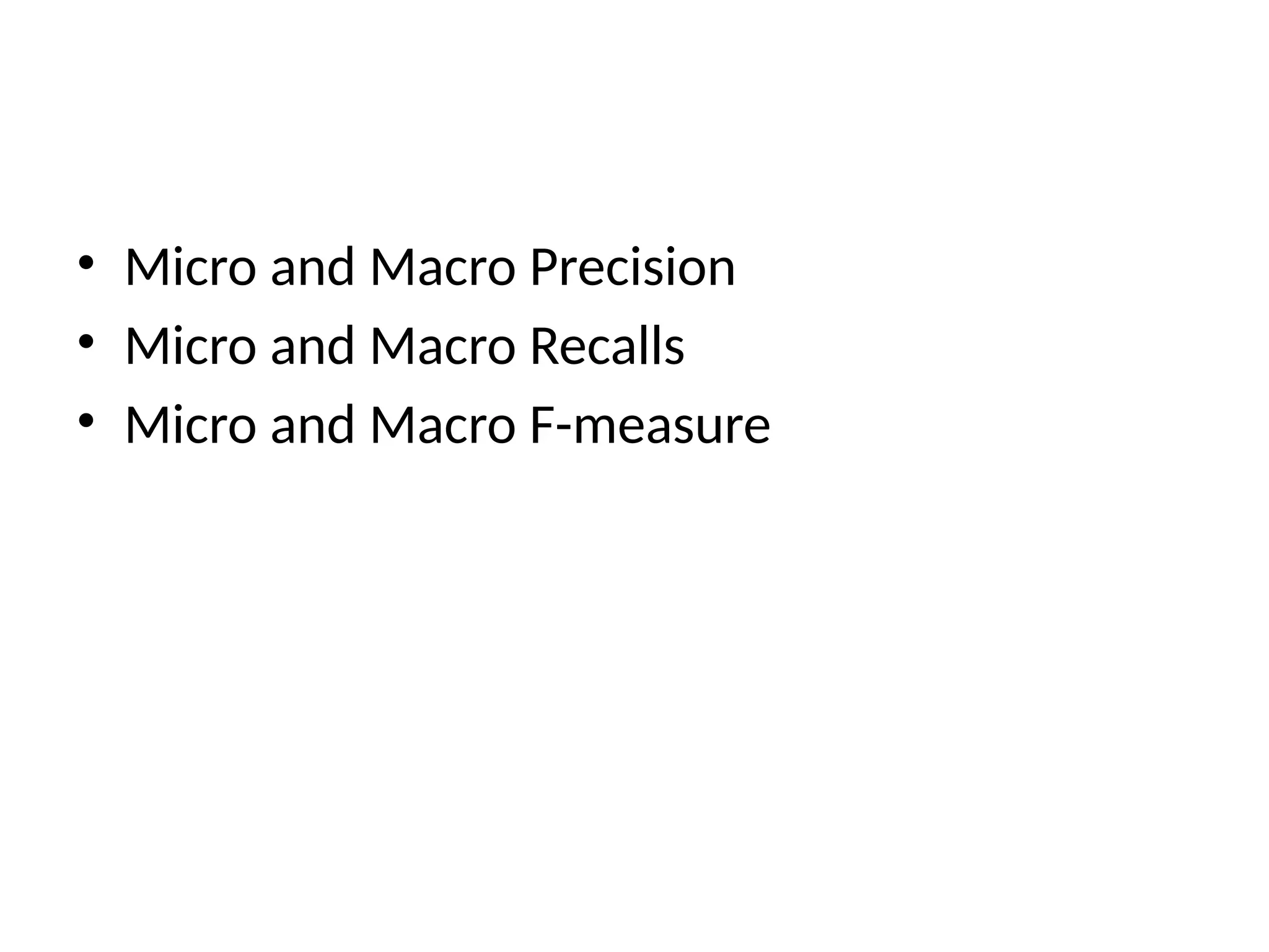• Micro and Macro Precision
• Micro and Macro Recalls
• Micro and Macro F-measure
 