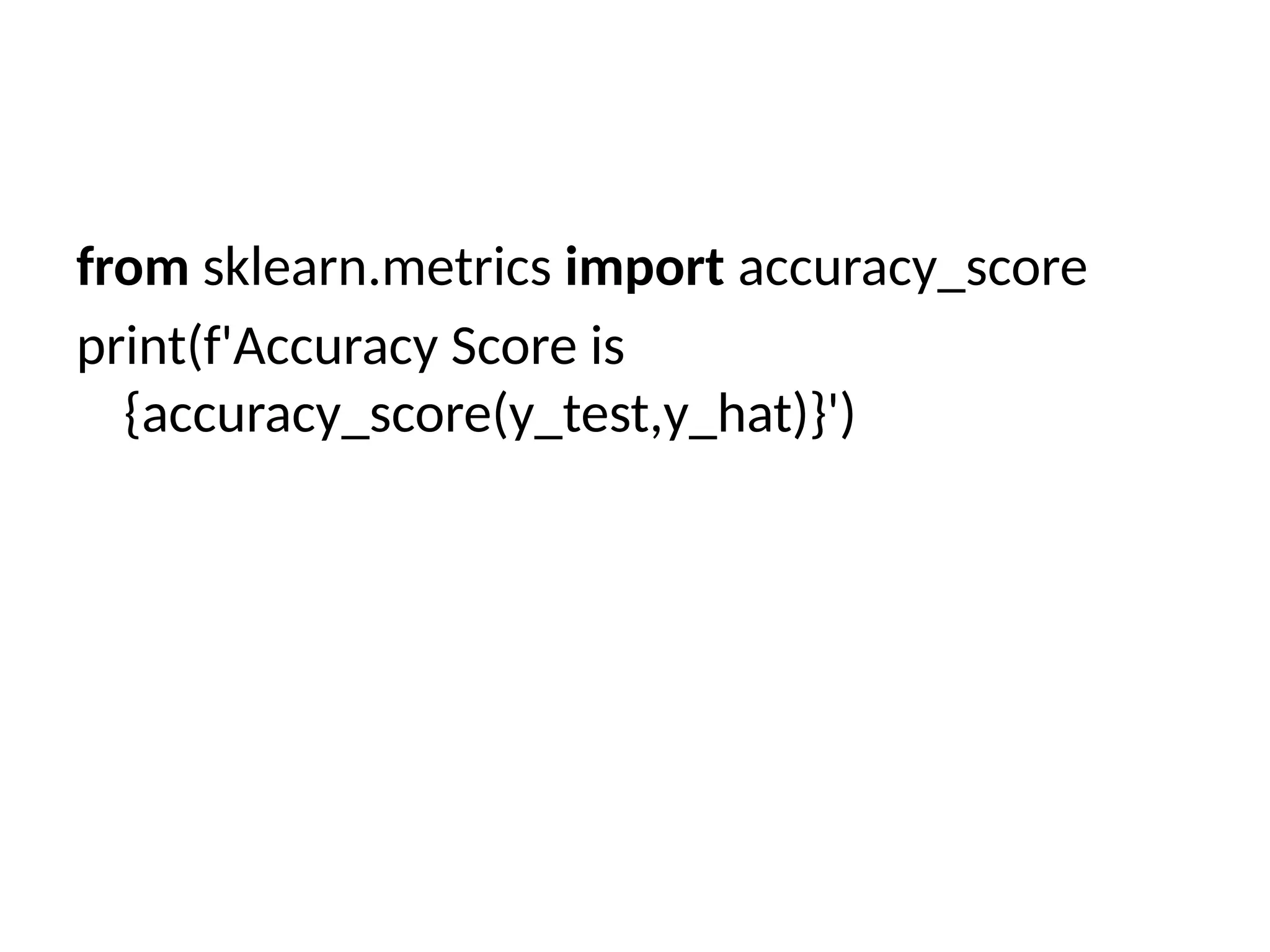 from sklearn.metrics import accuracy_score
print(f'Accuracy Score is
{accuracy_score(y_test,y_hat)}')
 