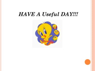 HAVE A Useful DAY!!!
 