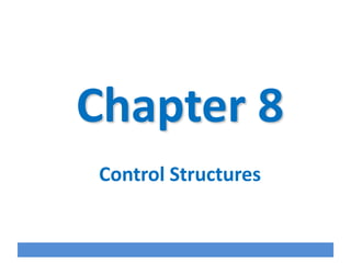 Chapter 8
Control Structures
 