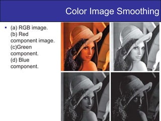 31
of
36
 (a) RGB image.
(b) Red
component image.
(c)Green
component.
(d) Blue
component.
Color Image Smoothing
 