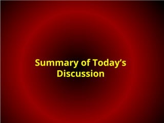 Summary of Today’s
Discussion
 
