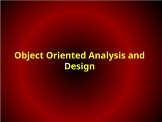 Object Oriented Analysis and
Design
 