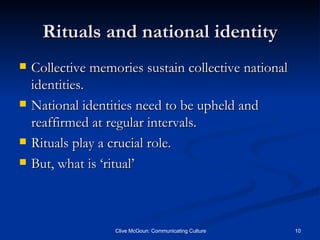 Rituals and national identity Collective memories sustain collective national identities. National identities need to be upheld and reaffirmed at regular intervals. Rituals play a crucial role. But, what is ‘ritual’ 