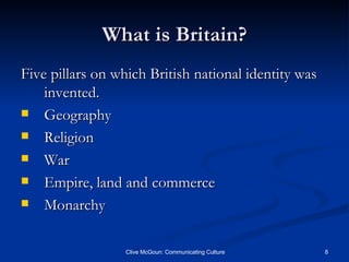 What is Britain? Five pillars on which British national identity was invented. Geography Religion War Empire, land and commerce Monarchy 