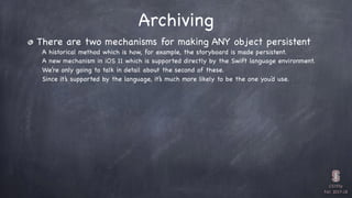 CS193p

Fall 2017-18
Archiving
There are two mechanisms for making ANY object persistent
A historical method which is how,...