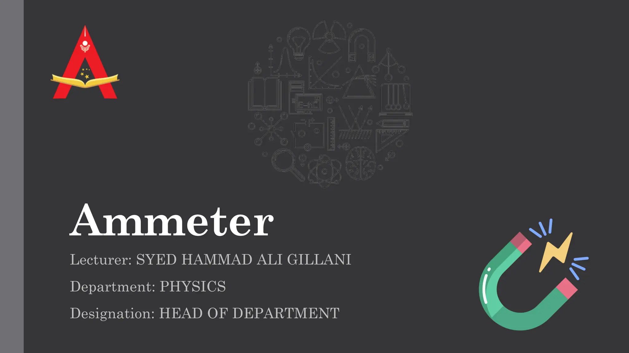 Ammeter
Lecturer: SYED HAMMAD ALI GILLANI
Department: PHYSICS
Designation: HEAD OF DEPARTMENT
