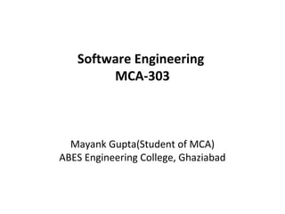 Software Engineering
MCA-303

Mayank Gupta(Student of MCA)
ABES Engineering College, Ghaziabad

 