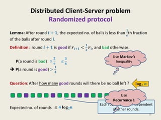 Distributed Client-Server problem
Randomized protocol

Use Markov’s
Inequality

Use
Recurrence 1
Each round is good independent
of other rounds.
19

 