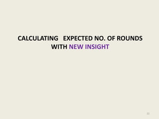 CALCULATING EXPECTED NO. OF ROUNDS
WITH NEW INSIGHT

22

 