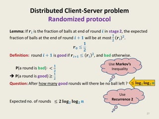 Distributed Client-Server problem
Randomized protocol

Use Markov’s
Inequality

Use
Recurrence 2

27

 