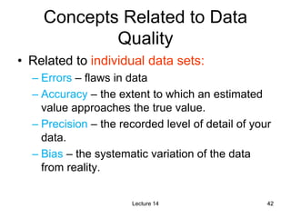 42
42
Concepts Related to Data
Quality
• Related to individual data sets:
– Errors – flaws in data
– Accuracy – the extent...