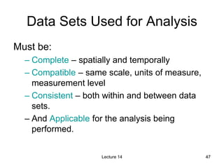 47
47
Data Sets Used for Analysis
Must be:
– Complete – spatially and temporally
– Compatible – same scale, units of measu...