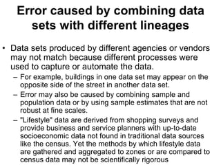 57
57
Error caused by combining data
sets with different lineages
• Data sets produced by different agencies or vendors
ma...