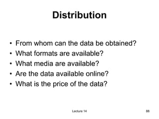 88
88
Lecture 14
Distribution
• From whom can the data be obtained?
• What formats are available?
• What media are availab...