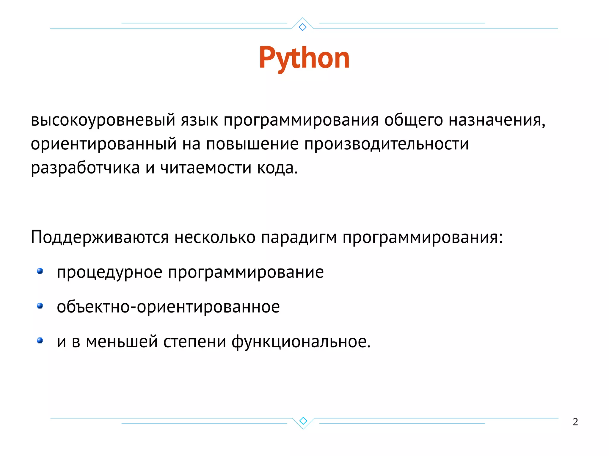 2
Python
высокоуровневый язык программирования общего назначения,
ориентированный на повышение производительности
разработчика и читаемости кода.
Поддерживаются несколько парадигм программирования:
процедурное программирование
объектно-ориентированное
и в меньшей степени функциональное.
 
