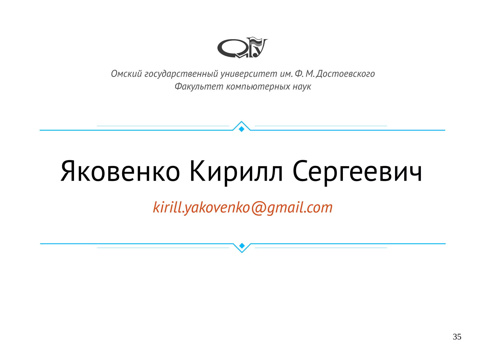 35
Яковенко Кирилл Сергеевич
kirill.yakovenko@gmail.com
Омский государственный университет им. Ф. М. Достоевского
Факультет компьютерных наук
 