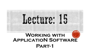 Working with
ApplicatioN Software
Part-1
 