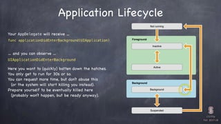 CS193p

Fall 2017-18
Application Lifecycle
func applicationDidEnterBackground(UIApplication)
Your AppDelegate will receive...
