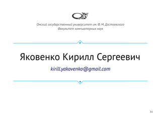 31
Яковенко Кирилл Сергеевич
kirill.yakovenko@gmail.com
Омский государственный университет им. Ф. М. Достоевского
Факультет компьютерных наук
 