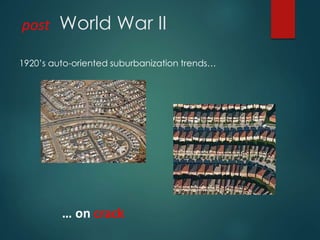 World War II
1920’s auto-oriented suburbanization trends…
post
… on crack
 