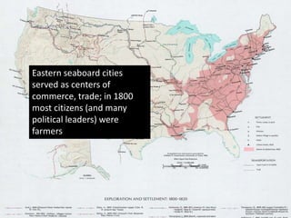 Colonial, pre-Civil War US:
an agricultural nation
5
Eastern seaboard cities
served as centers of
commerce, trade; in 1800
most citizens (and many
political leaders) were
farmers
 