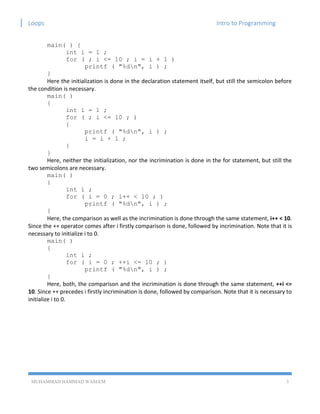 Loops Intro to Programming
MUHAMMAD HAMMAD WASEEM 3
main( ) {
int i = 1 ;
for ( ; i <= 10 ; i = i + 1 )
printf ( "%dn", i ...