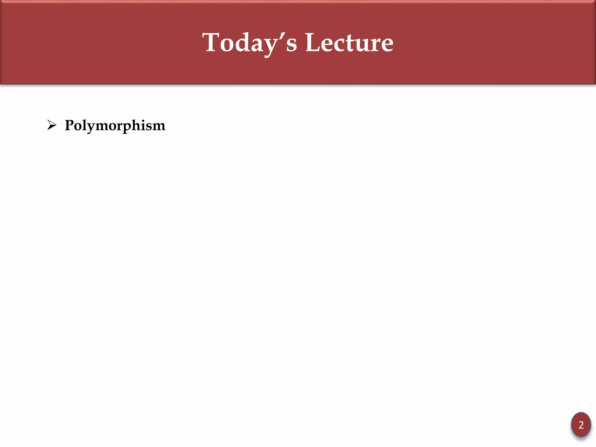 Today’s Lecture
 Polymorphism
2
 