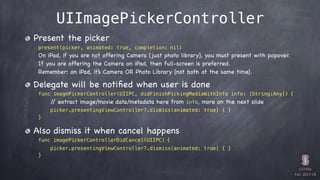 CS193p

Fall 2017-18
UIImagePickerController
Present the picker

present(picker, animated: true, completion: nil)
On iPad,...