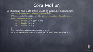 CS193p

Fall 2017-18
Core Motion
Checking the data (from existing periodic mechanism)

var accelerometerData: CMAccelerome...