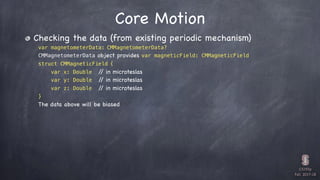CS193p

Fall 2017-18
Core Motion
Checking the data (from existing periodic mechanism)

var magnetometerData: CMMagnetomete...