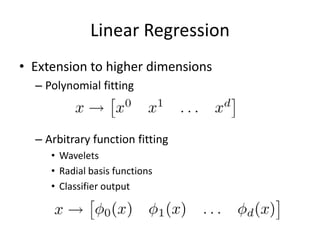 Linear RegressionExtension to higher dimensionsPolynomial fittingArbitrary function fittingWaveletsRadial basis functionsClassifier output