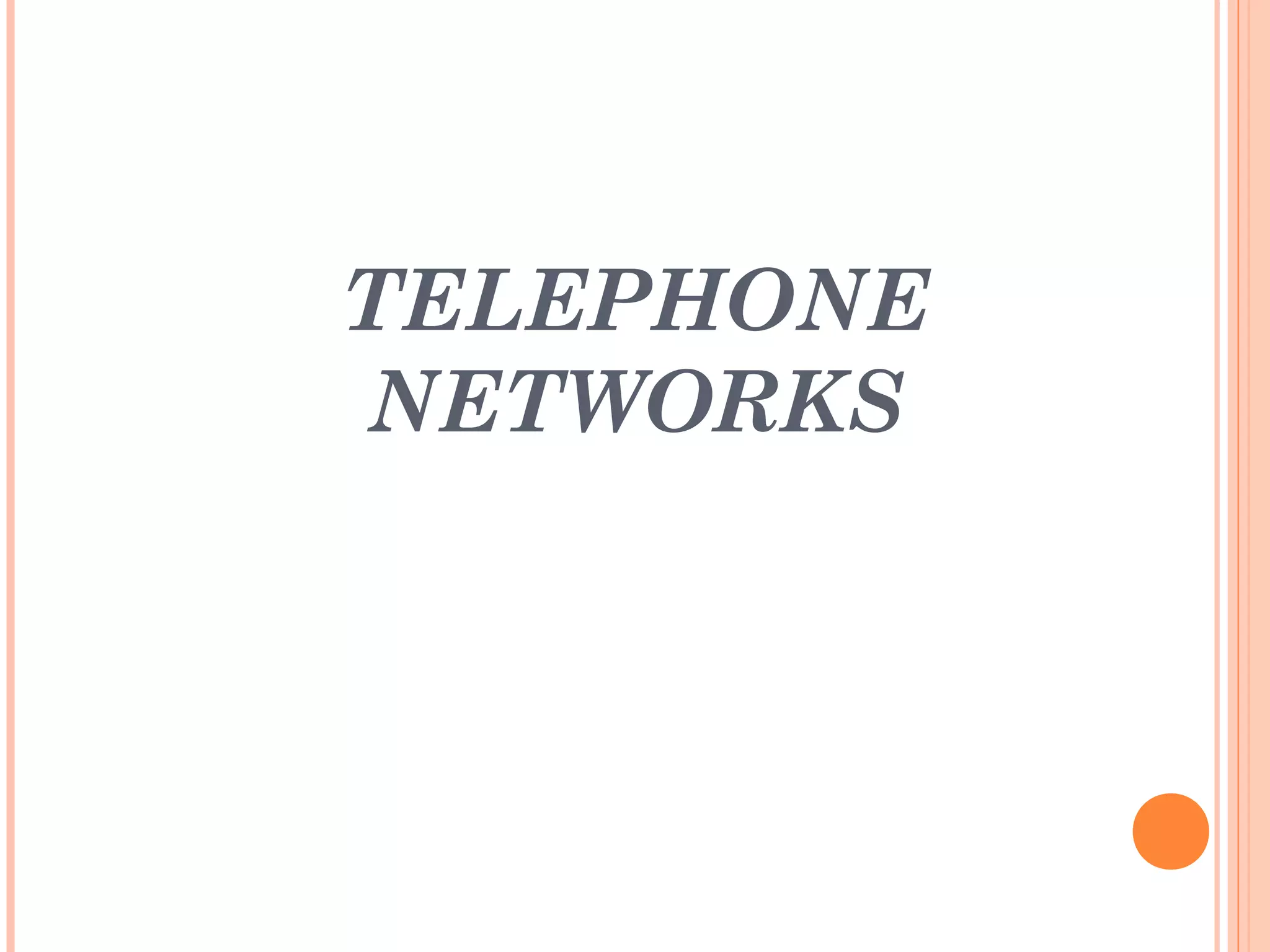 TELEPHONE
NETWORKS
 