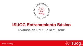 Basic Training
ISUOG Entrenamiento Básico
Evaluación Del Cuello Y Tórax
 