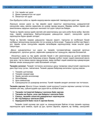 БОЛОВСРУУЛСАН ПРОФЕССОР БАГШ, ДОКТОР (PH.D) Д.ЭНХЧИМЭГ 2018 ОН
“ТӨСВИЙН УДИРДЛАГА”ХИЧЭЭЛИЙН ЛЕКЦИЙН ЭМХЭТГЭЛ ЭДИЙН ЗАСАГ, МЕНЕЖМЕНТИЙН ТЭНХИМ
4. Улс төрийн чиг үүрэг
5. Дахин хувиарллтын чиг үүрэг
6. Хяналтын чиг үүрэг
Сан бүрдүүлнэ гэдэг нь төрийн мэдэлд мөнгөн хөрөнгийг төвлөрүүлэх үүрэг юм.
Хэрэгцээ хангах үүрэг нь төр өөрийн үүрэг зорилтыг хэрэгжүүлэхэд шаардлагатай
санхүүгийн нөөц, мөнгөн хөрөнгийн их үүсвэр гархад оршино. Өөрөөр хэлбэл төрийн үйл
ажиллагааны зардлын хэрэгцээг хангахал гол үүрэг гүйцэтгэж байдаг.
Төсөв нь төрийн санхүү эдийн засгийн үйл ажиллагааны эрх зүйн үндэс болж өгдөг. Засгийн
газр, төрийн захиргааны байгууллагуудаас дэвшүүлсэн зорилт, санхүүгийн үүргээ
хэрэгжүүлэх бүрэн эрхийг олгодог.
Төсөв нь Засгийн газраас дэвшүүлэн тавьсан зорилт, тэргүүлэх ач холбогдол бүхий
салбарыг хөгжүүлэхэд санхүүгийн гол эх үүсвэр нь болж өгдөг. Тодруулж хэлбэл эрх баригч
улс төрийн хүчин сонгуулийн мөрийн хөтөлбөрөө хэрэгжүүлэхэд төсөв онцгой үүрэг
гүйцэтгэдэг.
Дахин хувиарлалтын чиг үүрэг нь төсвийн тусламжтайгаар үндэсний орлогын
үйлдвэрлэлт, орлогын урсгал, хөрөнгийн хувиарлалтыг зохицуулж, өөрчлөх боломжтой.
Хяналтын үүрэг нь төр эдийн засгийн бүхий л үйл ажиллагаанд үр дүнтэй нөлөөлөх
боломжийг бүрдүүлж өгөх байдлаар илэрнэ. Өөрөөр хэлбэл төсөвт хэдий хэмжээний мөнгө
орж ирэх, тэр нь хаана хэрхэн зарцуулагдах, ямар салбарт хэдий хэмжээгээр хувиарлагдаж
байгааг хянаж зохицжуулалт хийх боломжийг олгодог.
Төсвийн ангилал: Төсвийг тогтоосон ангилалын дагуу төлөвлөж гүйцэтгэлийг хэрэгжүүлж
данс бүртгэлд тусган, тайлагнана. Төсвийг дараах байдлаар ангилахыг хуульд заасан.
1. Төсвийн шатлалаар
2. Төсвийн захирагчаар
3. Эдийн засгийн ангилалаар
4. Хөтөлбөрөөр
5. Арга хэмжээгээр
6. Санхүүжүүлэх эх үүсвэрээр ангилна. Үүнийг төсвийн анхдагч ангилал гэж тогтоосон.
Төсвийн зарчим: Монгол Улсын төсвийн тухай хуулинд 5 үндсэн зарчмыг шинээр тогтоож,
төсвийн үйл явц, субьектүүдийн эрх үүрэгтэй нь холбож өгсөн.
1. Төсвийн тогтвортой байдлыг хангасан байх зарчим
2. Төсвийн иж бүрэн, үнэн зөв байдлыг хангасан байх
3. Санхүү, төсвийн зохистой удирдлагаыг хэрэгжүүлэх
4. Ил тод байдлыг хангасан байх
5. Хариуцлагатй байх гэсэн 5 зарчим болно.
Төсвийн тухай хуулиар эрх үүрэг нь зохицуулагдаж байгаа этгээд төсвийн хүрээнд
хэрэгжүүлэх арга хэмжээ, хүрэх үр дүн, орлого зарлага, хөрөнгө, өр төлбөр, санхүүгийн
 