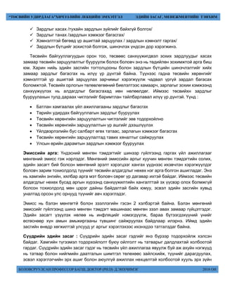 БОЛОВСРУУЛСАН ПРОФЕССОР БАГШ, ДОКТОР (PH.D) Д.ЭНХЧИМЭГ 2018 ОН
“ТӨСВИЙН УДИРДЛАГА”ХИЧЭЭЛИЙН ЛЕКЦИЙН ЭМХЭТГЭЛ ЭДИЙН ЗАСАГ, МЕНЕЖМЕНТИЙН ТЭНХИМ
 Зардлыг хасах /тухайн зардлын зүйлийг байхгүй болгох/
 Зардлыг танах /зардлын хэмжээг багасгах/
 Хэмнэлттэй бөгөөд үр ашигтай зарцуулах / зардлын хэмнэлт гаргах/
 Зардлын бүтцийг зохистой болгож, шинэчлэх үндсэн дор хэрэгжинэ.
Төсвийн байгууллагуудын орон тоо, төсвөөс санхүүжигдвэл зохих зардлуудыг хасах
замаар төсвийн зарцуулалтыг бууруулж болох боловч энэ нь төдийлөн зохимжтой арга биш
юм. Харин нийь эдийн засгийн тогтолцооны болон зардлын бүтцийн шинэчлэлтийг хийх
замаар зардлыг багасгах нь илүү үр дүнтэй байна. Түүнээс гадна төсвийн хөрөнгийг
хэмнэлттэй үр ашигтай зарцуулах зарчимыг хэрэгжүүлж чадвал үргүй зардал багасах
боломжтой. Төсвийх орлогын төлөвлөгөөний биелэлтээс хамаарч, зарлагыг зохии хэмжээнд
санхүүжүүлэх нь алдагдлыг багасгахад иөн нөлөөлдөг. Иймээс төсвийхн зардлыг
бууруулахын тулд дараах чиглэлийг баримтлан тайлбарлавал илүү үр дүнтэй. Үүнд :
 Батлан хамгаалах үйл ажиллагааны зардлыг багасгах
 Төрийн удирдах байгууллагын зардлыг бууруулах
 Төсвийн хөрөнгийн зарцуулалтын чиглэлийг зөв тодорхойлно
 Төсвийн хөрөнгийн зарцуулалтын үр ашгийг дээшлүүлэх
 Үйлдвэрлэлийн бус салбарт өгөх татаас, зарлагын хэмжээг багасгах
 Төсвийн хөрөнгийн зарцуулалтад тавих хяналтыг сайжруулах
 Улсын өрийн дарамтын зардлын хэмжээг бууруулах
Эмиссийн арга: Үндэсний мөнгөн тэмдэгтийг шинээр гүйлгээнд гаргах үйл ажиллагааг
мөнгөний эмисс гэж нэрлэдэг. Мөнгөний эмиссийн аргыг хуучин мөнгөн тэмдэгтийн солих,
эдийн засагт бий болсон мөнгөний эрэлт хэрэгцээг хангах үүднээс ихэвчлэн хэрэгжүүлдэг
боловч зарим тохиолдолд түүнийг төсвийн алдагдлыг нөхөх нэг арга болгон ашигладаг. Энэ
нь хамгийн энгийн, хялбар арга мэт боловч сөрөг үр дагавар ихтэй байдаг. Иймээс төсвийн
алдагдлыг нөхөх бусад аргын хүрээнд санхүүжилтийн хангалттай эх үүсвэр олох болмжгүй
болсон тохиолдолд мөн цэрэг дайны байдалтай байх юмуу, эсвэл эдийн засгийн хувьд
уналтад орсон улс орнууд түүнийг авч хэрэглэдэг.
Эмисс нь бэлэн мөнгөгтй болон зээллэгийн гэсэн 2 хэлбэртэй байна. Бэлэн мөнгөний
эмиссийг гүйлгээнд шинэ мөнгөн тэмдэгт машинаас мөнгөн зээл авах замаар гүйцэтгэдэг.
Эдийн засагт үзүүлэх нөлөө нь инфляцийг нэмэгдүүлж, бараа бүтээгдэхүүний үнийг
өсгөснөөр хүн амын амьжиргааны түвшинг сайжруулах байдлаар илэрнэ. Иймд эдийн
засгийн өнөдр хөгжилтэй улсууд уг аргыг хэрэглэхээс ихэнхдээ татгалздаг байна.
Сүүдрийн эдийн засаг : Сүүдрийн эдийн засаг гэдгийг янз бүрээр тодорхойлж хэлсэн
байдаг. Хамгийн түгээмэл тодорхойлолт буюу ойлголт нь татварыг далдлахтай холбоотой
гардаг. Сүүдрийн эдийн засаг гэдэг нь төсвийн үйл ажиллагаа явуулж буй аж ахуйн нэгжүүд
нь татвар болон нийгмийн даатгалын шимтгэл төлөхөөс зайлсхийж, түүнийг дарагдуулах,
эсвэл хэрэглэгчийн эрх ашиг болон аюулгүй ажиллах нөхцөлтэй холбоотой хууль эрх зүйн
 
