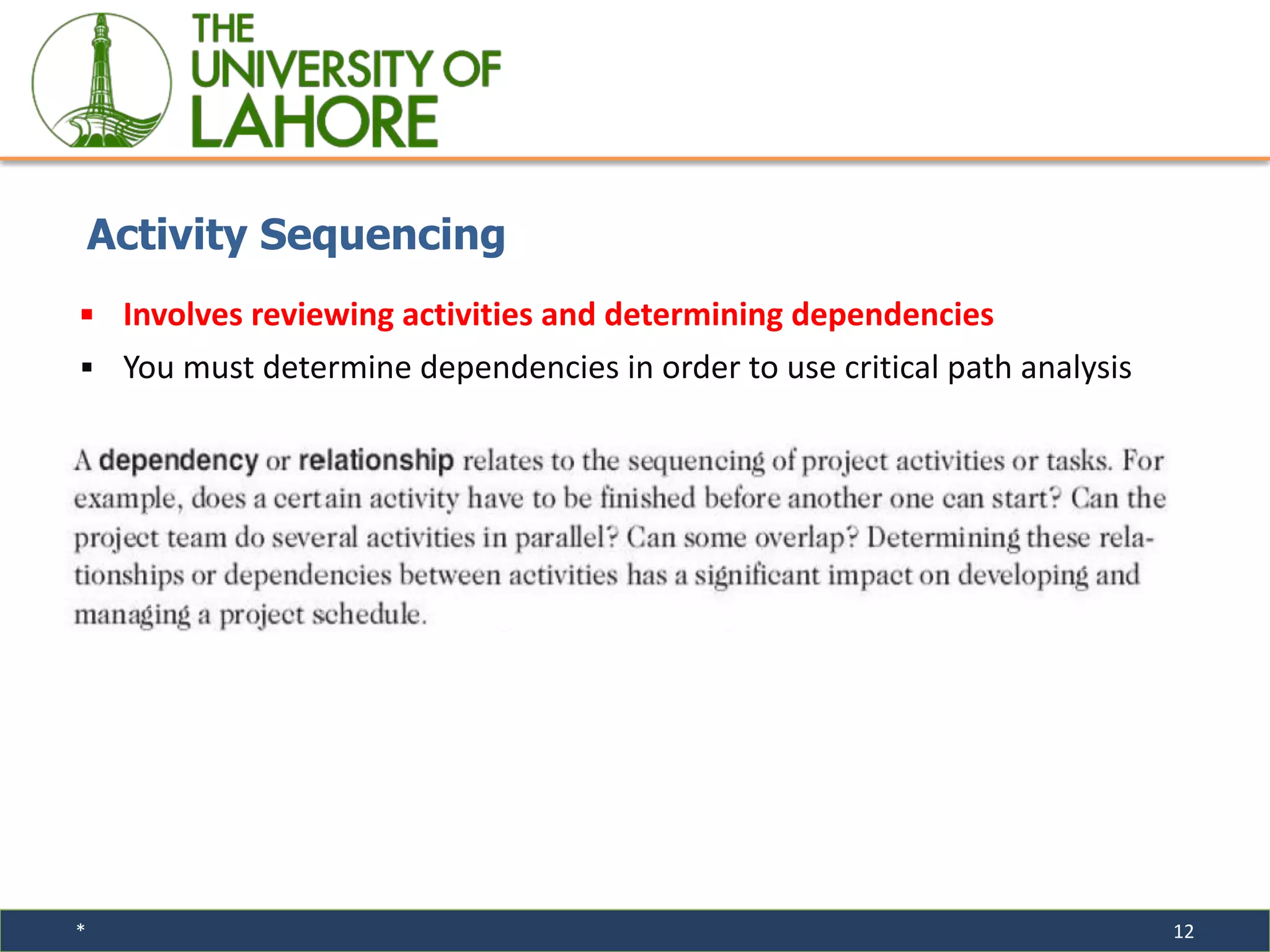 * 12
▪ Involves reviewing activities and determining dependencies
▪ You must determine dependencies in order to use critical path analysis
Activity Sequencing
 