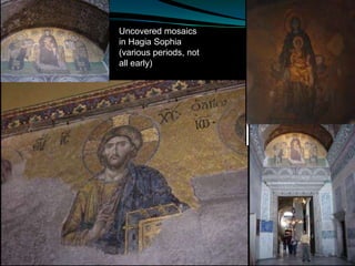 Uncovered mosaics
in Hagia Sophia
(various periods, not
all early)
 