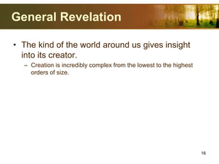 General Revelation
• The kind of the world around us gives insight
into its creator.
– Creation is incredibly complex from the lowest to the highest
orders of size.
16
 