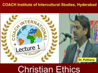 COACH Institute of Intercultural Studies, Hyderabad
Dr. Pothana
Christian Ethics
 