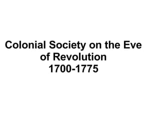 Colonial Society on the Eve of Revolution 1700-1775 