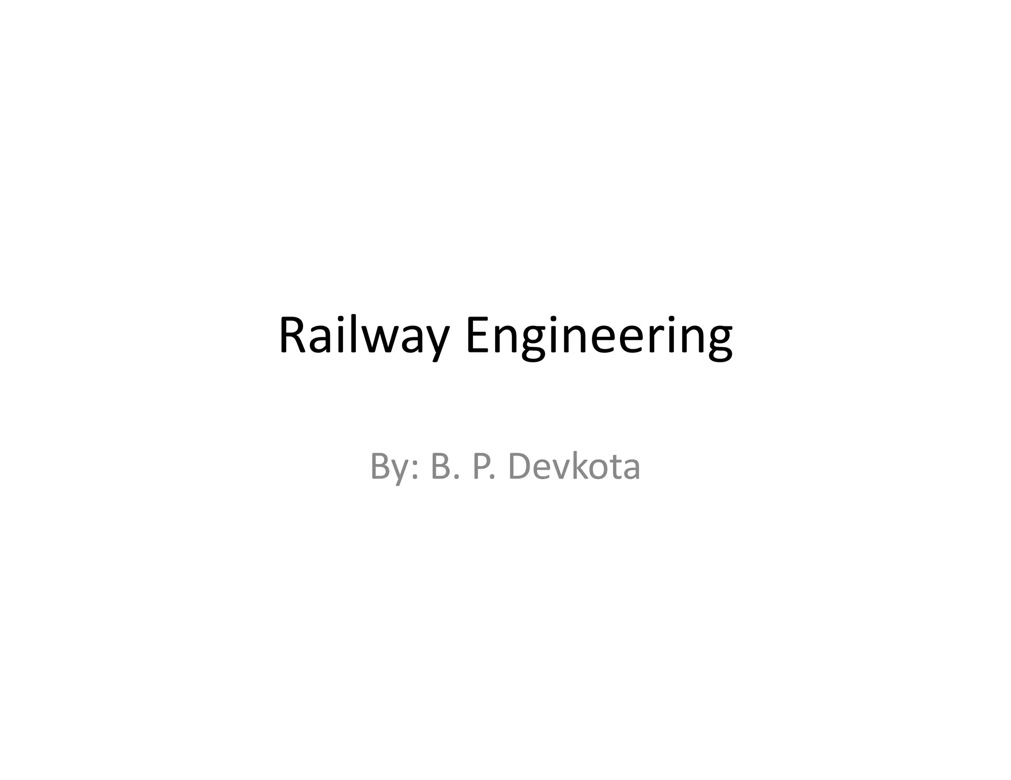 Railway Engineering 
By: B. P. Devkota 
 