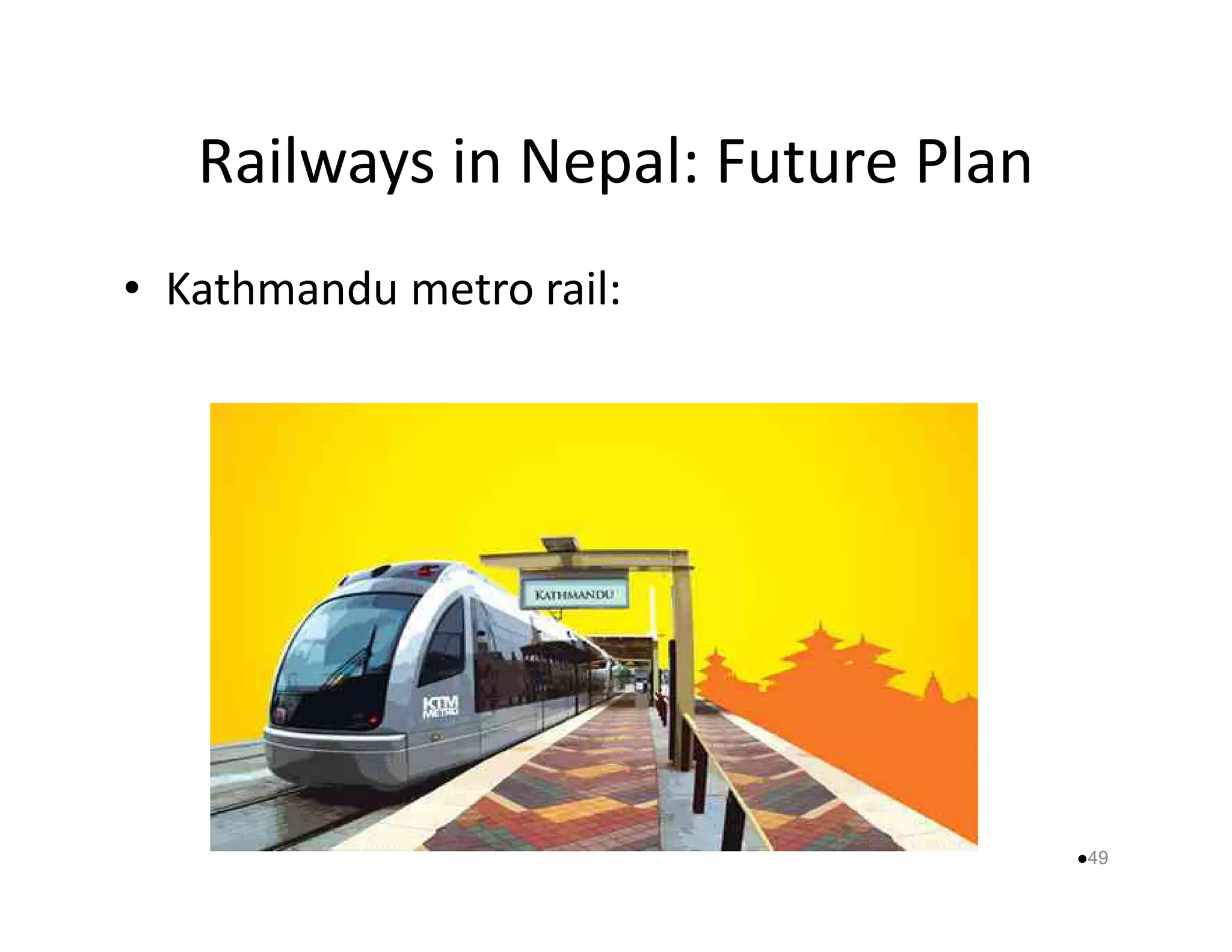 Railways in Nepal: Future Plan 
• Kathmandu metro rail: 
49 
 
