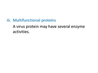 iii. Multifunctional proteins
A virus protein may have several enzyme
activities.
 
