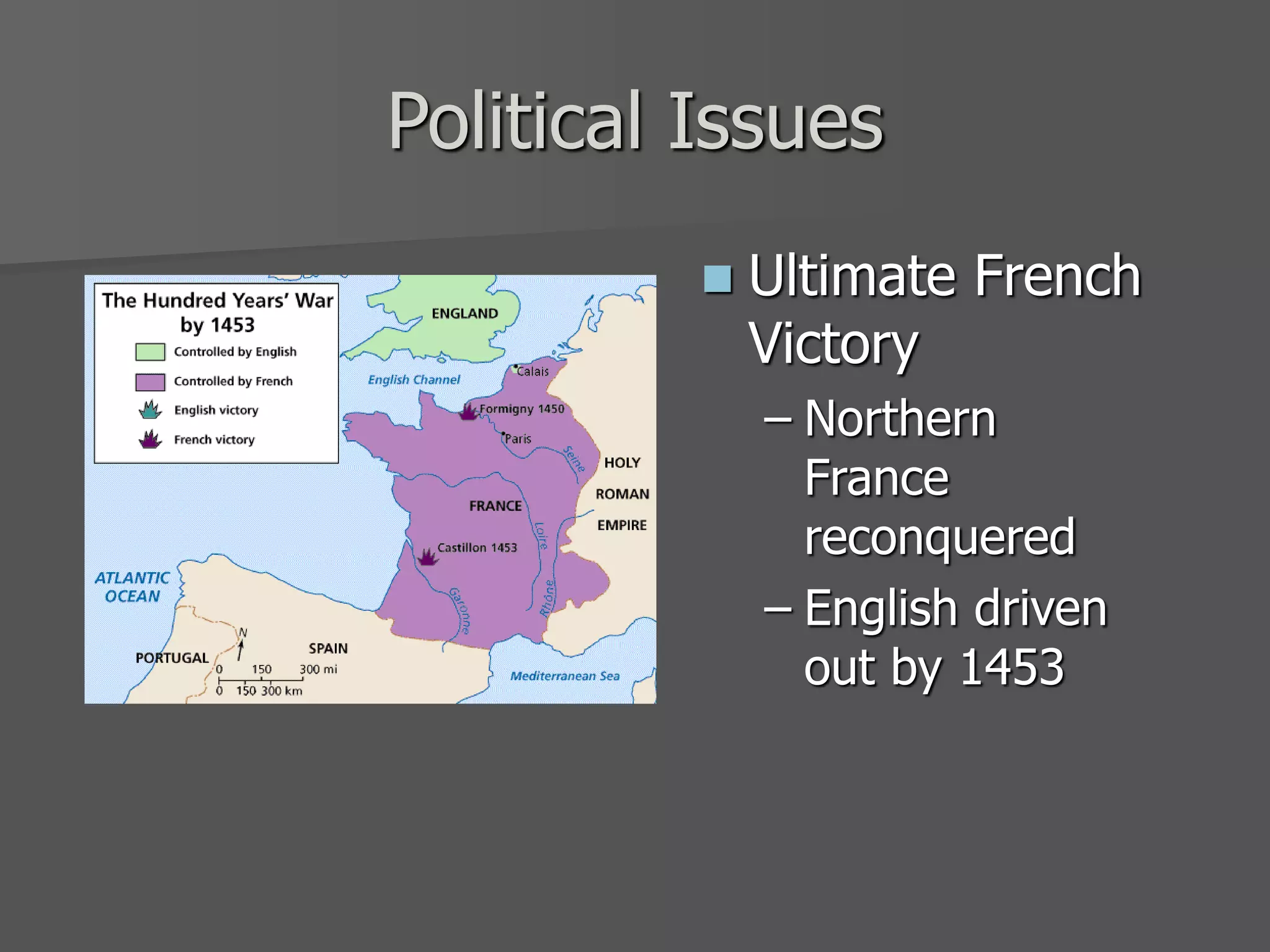 Political Issues
 Ultimate French
Victory
– Northern
France
reconquered
– English driven
out by 1453
 